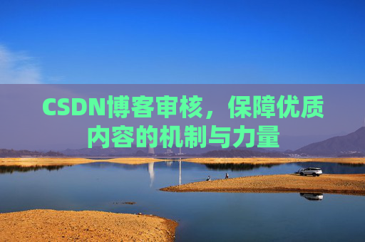 CSDN博客审核，保障优质内容的机制与力量